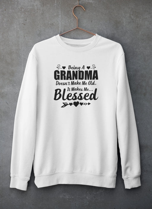 Being A Grandma Doesn't Make Me Old It Makes Me Blessed Sweat Shirt