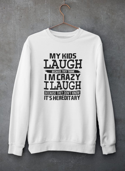 My Kids Laugh Because They Think I'm Crazy Sweat Shirt