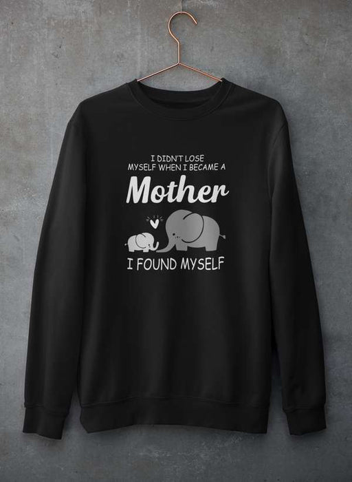 I Didn't Lose Myself When I Became A Mother I Found Myself Sweat Shirt