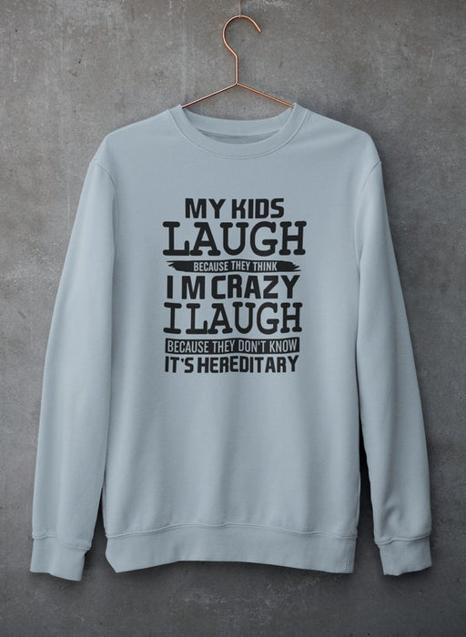 My Kids Laugh Because They Think I'm Crazy Sweat Shirt