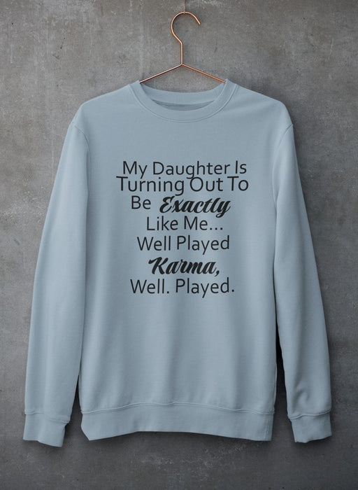 My Daughter Is Turning Out To Be Exactly Like Me Sweat Shirt