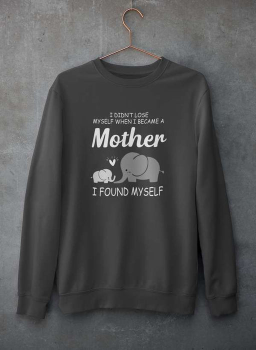 I Didn't Lose Myself When I Became A Mother I Found Myself Sweat Shirt