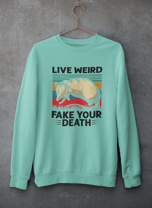 Live Weird Fake Your Death Sweat Shirt