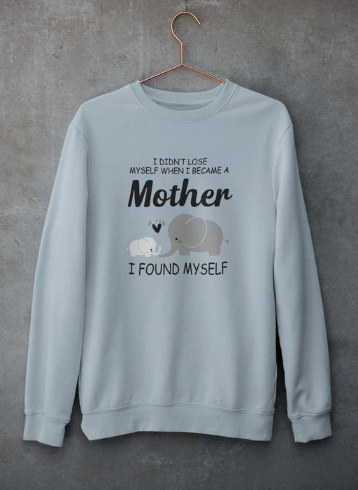 I Didn't Lose Myself When I Became A Mother I Found Myself Sweat Shirt