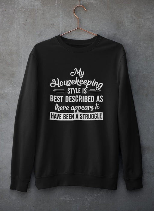 My Housekeeping Style Is Best Described As There Appears To Have Been A Struggle Sweat Shirt