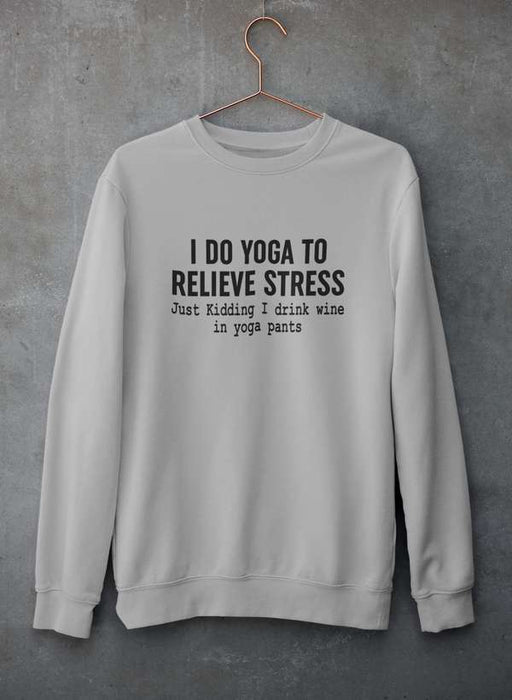 I Do Yoga to Relieve Stress  Sweat Shirt