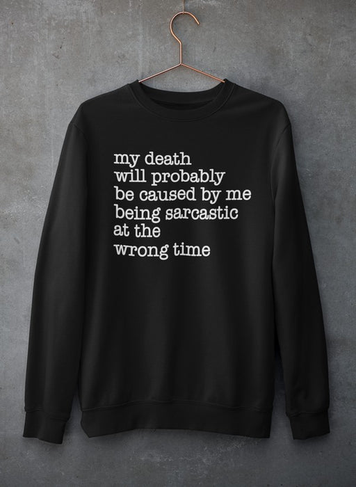 My Death Will Probably Be Caused By Being Sarcastic At The Wrong Time Sweat Shirt