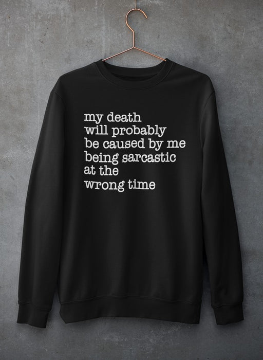 My Death Will Probably Be Caused By Being Sarcastic At The Wrong Time Sweat Shirt