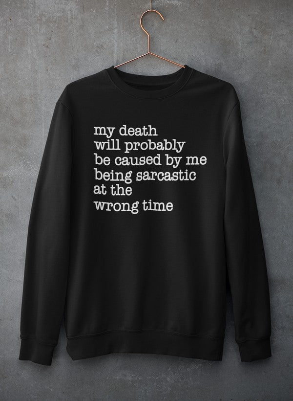 My Death Will Probably Be Caused By Being Sarcastic At The Wrong Time Sweat Shirt