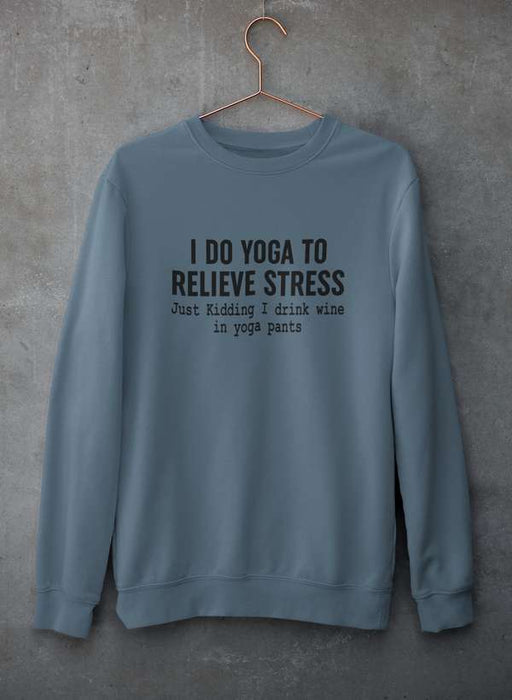 I Do Yoga to Relieve Stress  Sweat Shirt