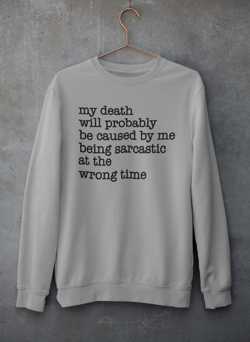 My Death Will Probably Be Caused By Being Sarcastic At The Wrong Time Sweat Shirt