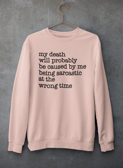 My Death Will Probably Be Caused By Being Sarcastic At The Wrong Time Sweat Shirt