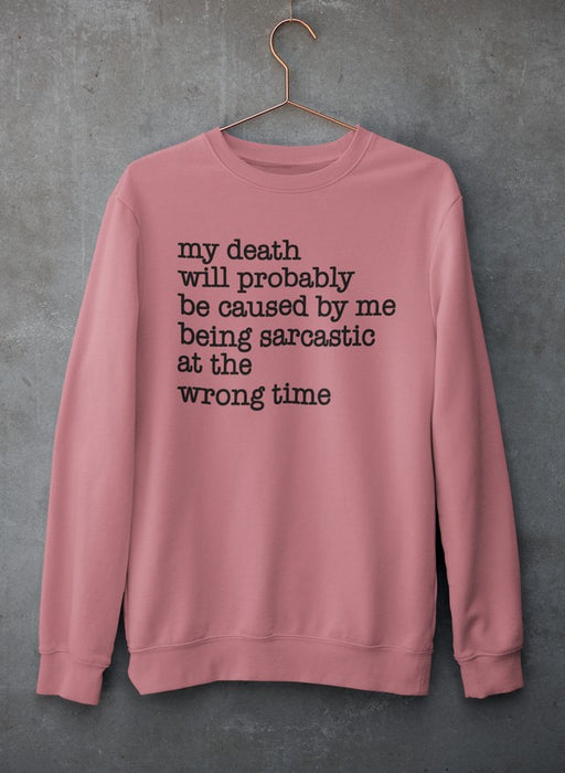 My Death Will Probably Be Caused By Being Sarcastic At The Wrong Time Sweat Shirt