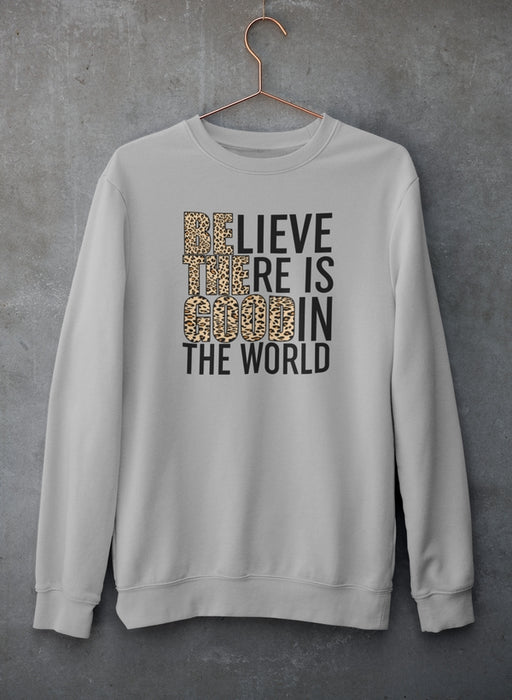 Believe There Is Good In The World Sweat Shirt