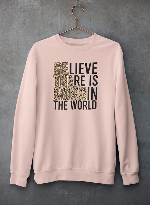 Believe There Is Good In The World Sweat Shirt