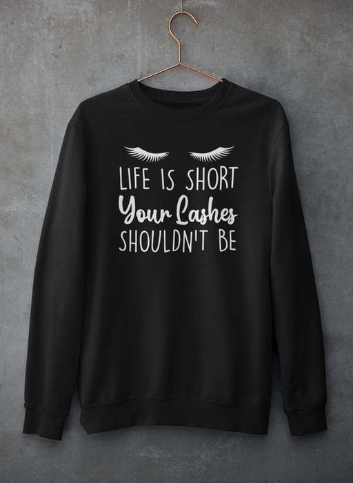 Life Is Short Your Lashes Shouldn't Be Sweat Shirt