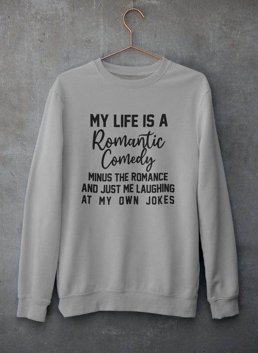 My Life Is A Romantic Comedy Sweat Shirt