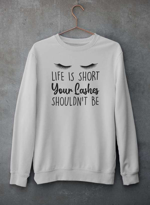 Life Is Short Your Lashes Shouldn't Be Sweat Shirt