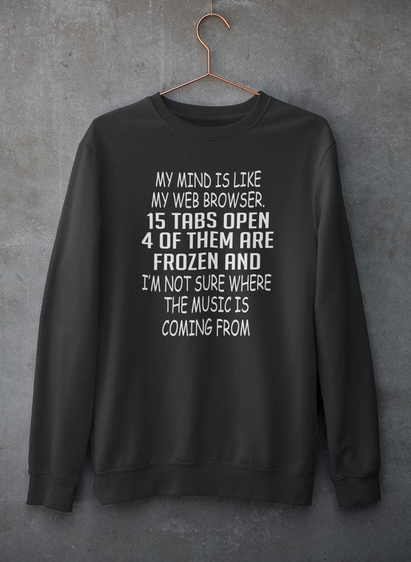 My Mind Is Like My Web Browser Sweat Shirt