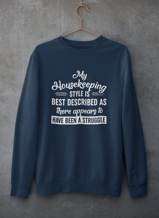My Housekeeping Style Is Best Described As There Appears To Have Been A Struggle Sweat Shirt