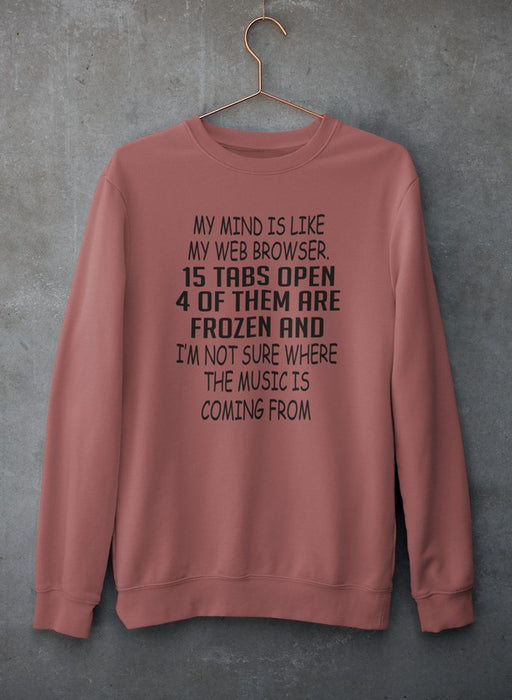 My Mind Is Like My Web Browser Sweat Shirt