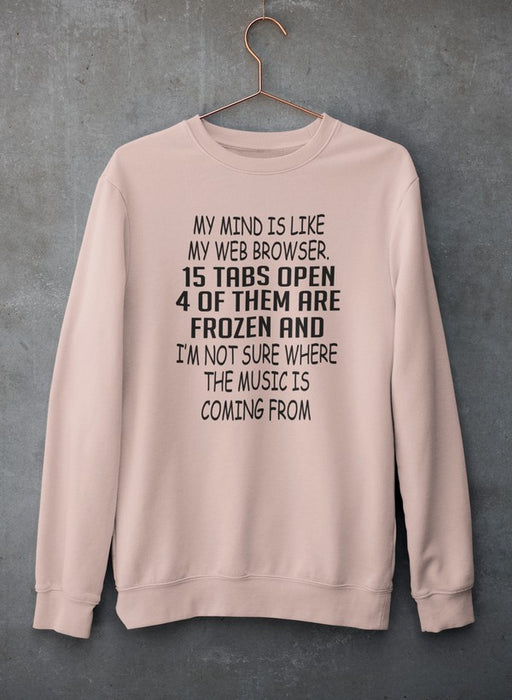 My Mind Is Like My Web Browser Sweat Shirt