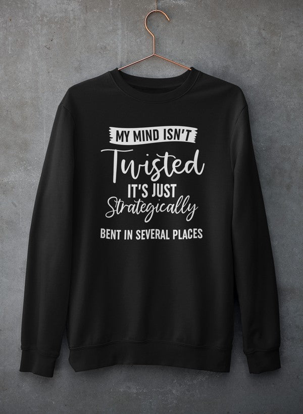My Mind Isn't Twisted It's Just Strategically Bent In Several Places Sweat Shirt