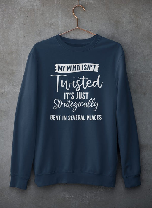 My Mind Isn't Twisted It's Just Strategically Bent In Several Places Sweat Shirt
