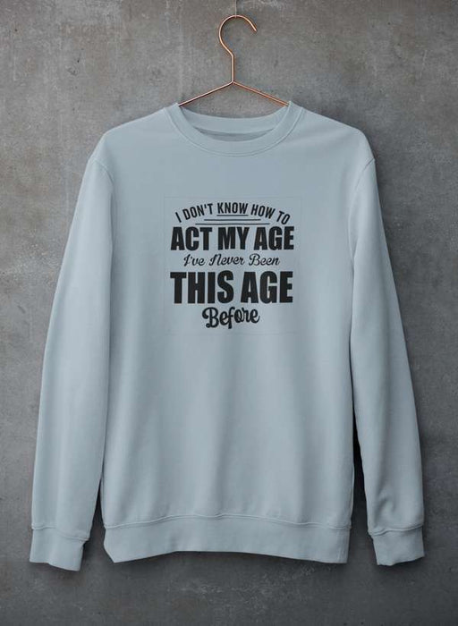 I Don't Know How To Act My Age Sweat Shirt