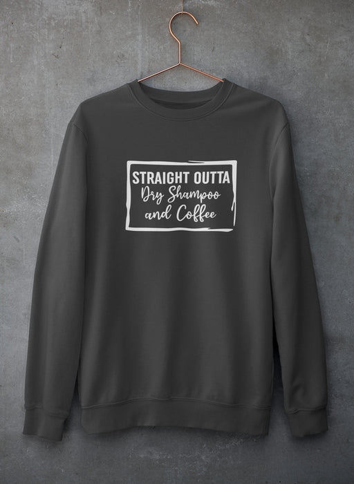 Straight Outta Dry Shampoo & Coffee Sweat Shirt