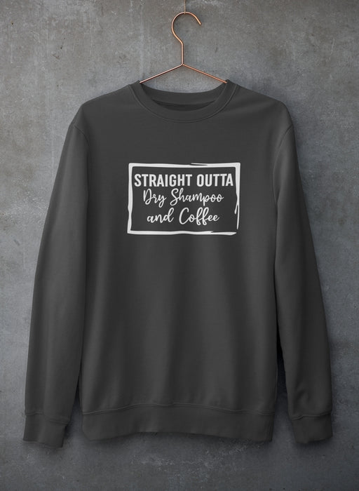 Straight Outta Dry Shampoo & Coffee Sweat Shirt