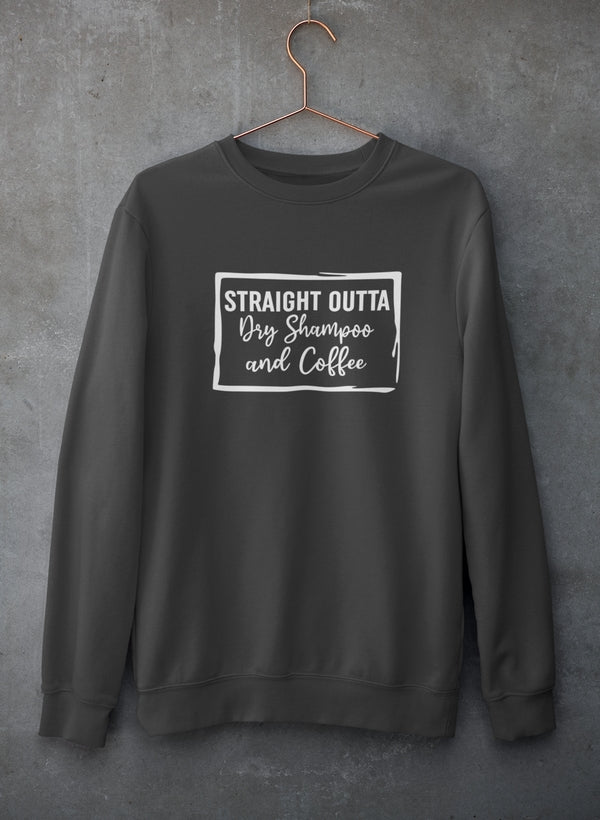 Straight Outta Dry Shampoo & Coffee Sweat Shirt