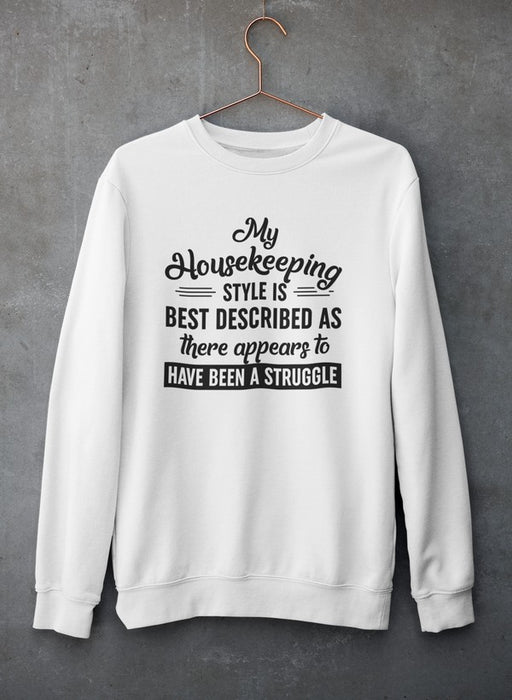 My Housekeeping Style Is Best Described As There Appears To Have Been A Struggle Sweat Shirt