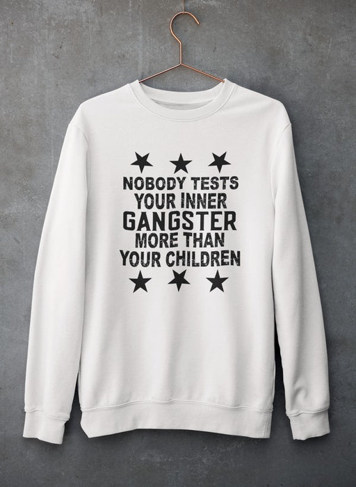 Nobody Test Your Inner Gangster More Than Your Children Sweat Shirt