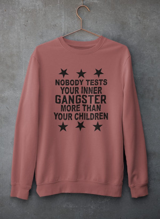 Nobody Test Your Inner Gangster More Than Your Children Sweat Shirt
