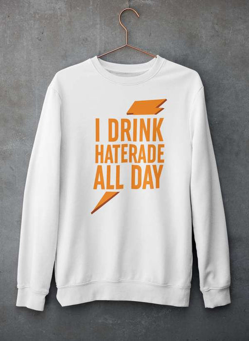 I Drink Haterade All Day Sweat Shirt