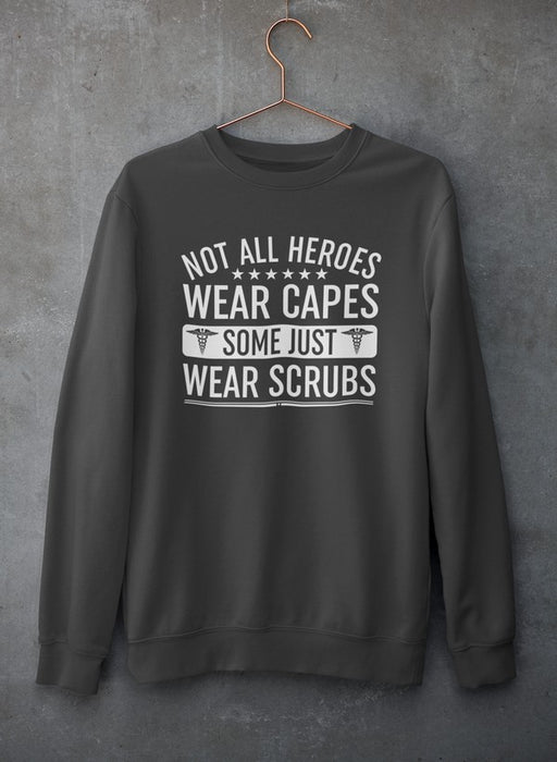 Not All Heroes Wear Capes Some Just Wear Scrubs Sweat Shirt