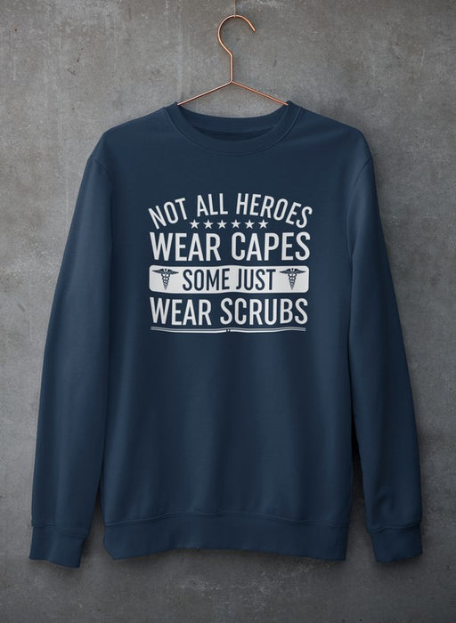 Not All Heroes Wear Capes Some Just Wear Scrubs Sweat Shirt