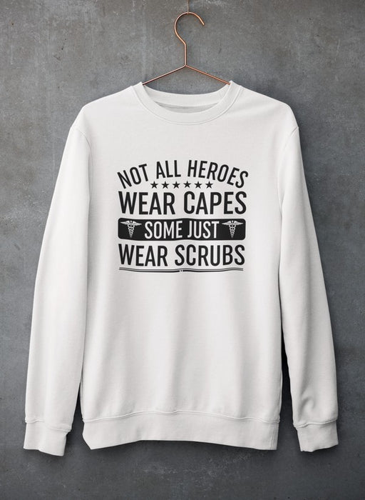 Not All Heroes Wear Capes Some Just Wear Scrubs Sweat Shirt