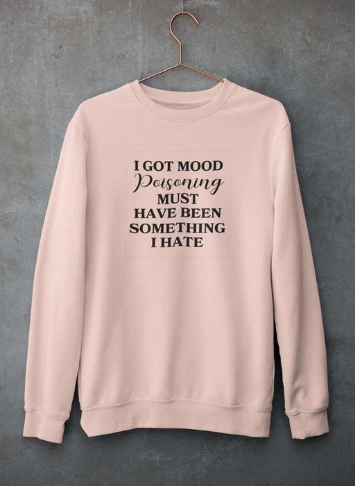 I Got Mood Poisoning Must Have Been Something I Hate Sweat Shirt