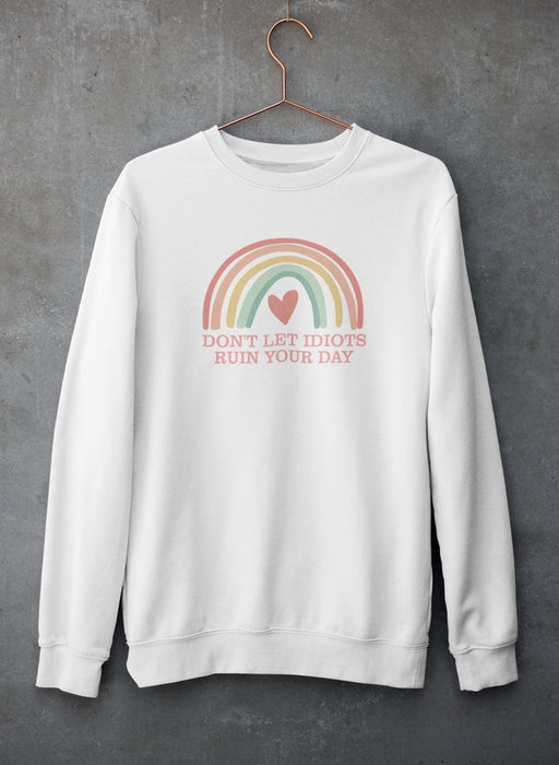 Don't Let Idiots Ruin Your Day Sweat Shirt