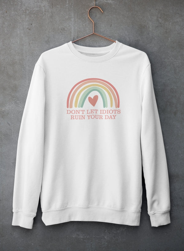 Don't Let Idiots Ruin Your Day Sweat Shirt