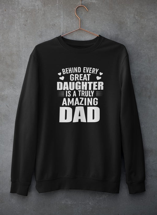 Behind Every Great Daughter Is a Truly Amazing Dad Sweat Shirt