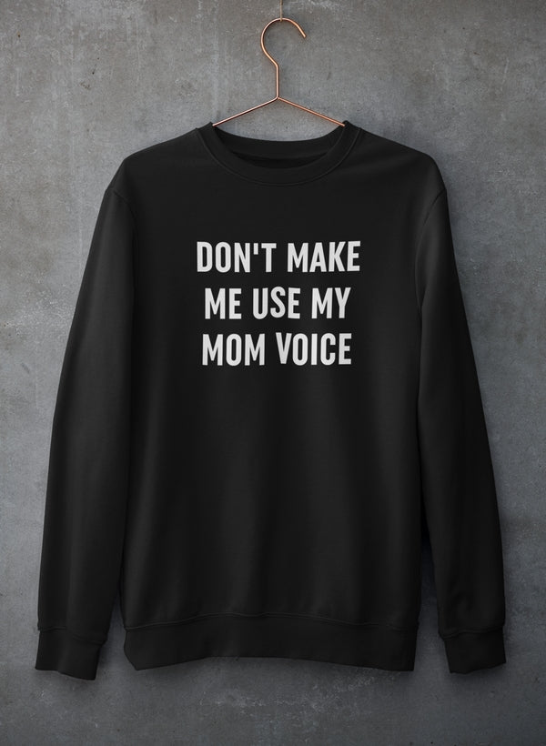 Don't Make Me Use My Mom Voice Sweat Shirt