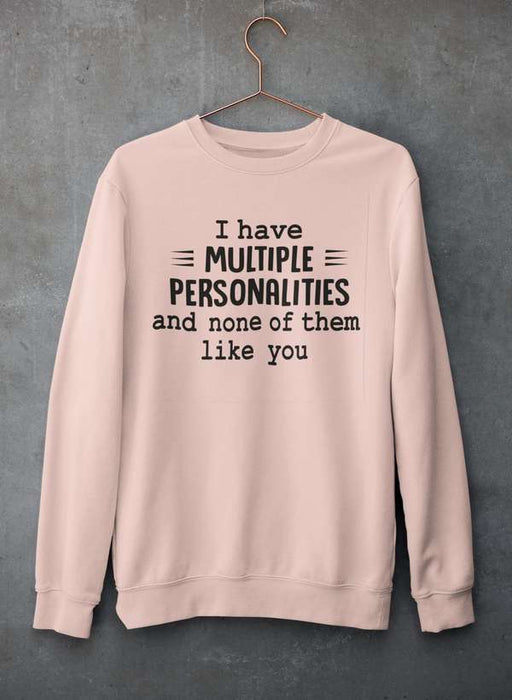 I Have Multiple Personalities  Sweat Shirt