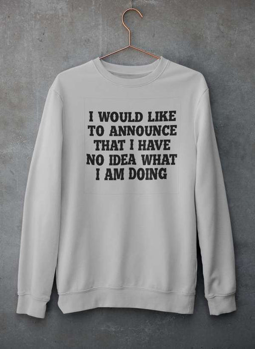 I Have No Idea What I Am Doing Sweat Shirt