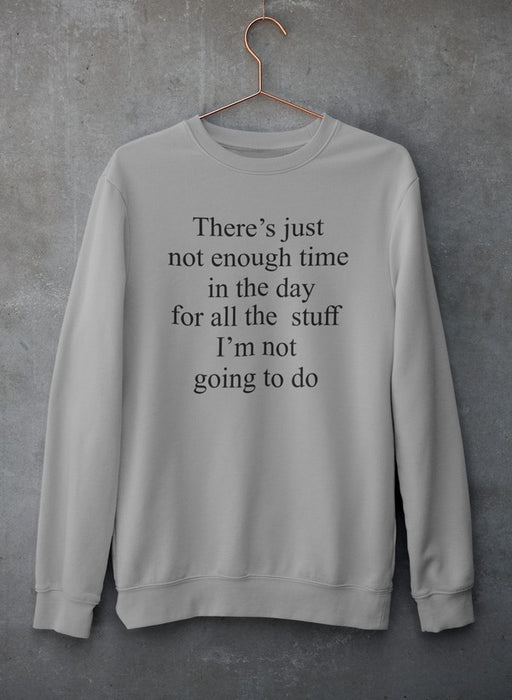Not Enough Time In The Day Sweat Shirt