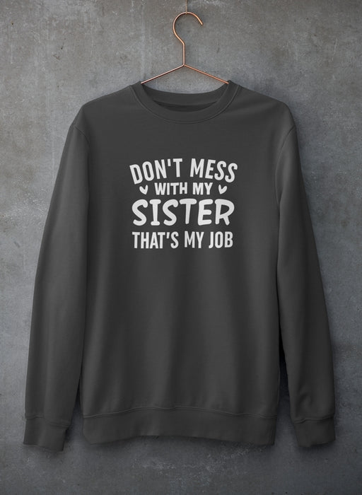 Don't Mess With My Sister That's My Job Sweat Shirt