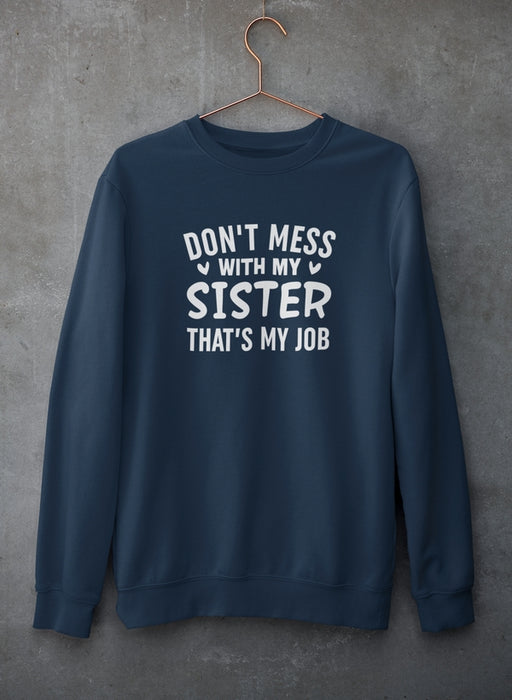 Don't Mess With My Sister That's My Job Sweat Shirt