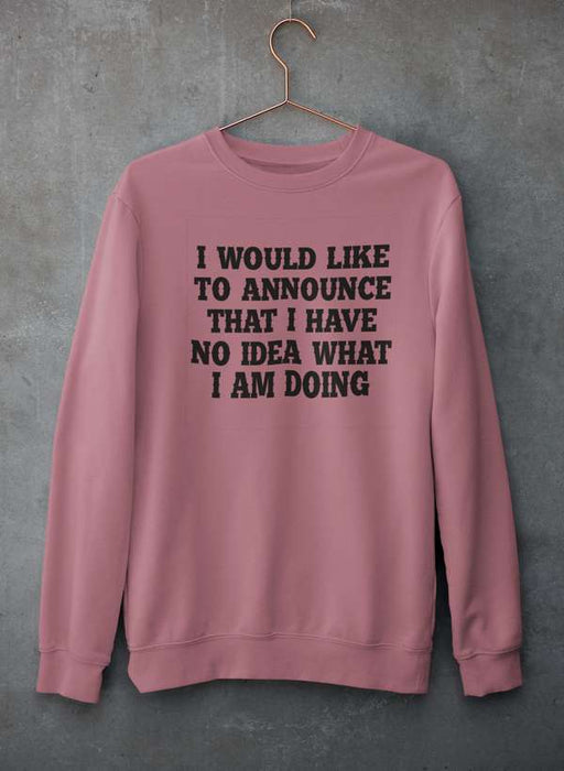 I Have No Idea What I Am Doing Sweat Shirt